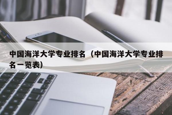 中国海洋大学专业排名（中国海洋大学专业排名一览表）