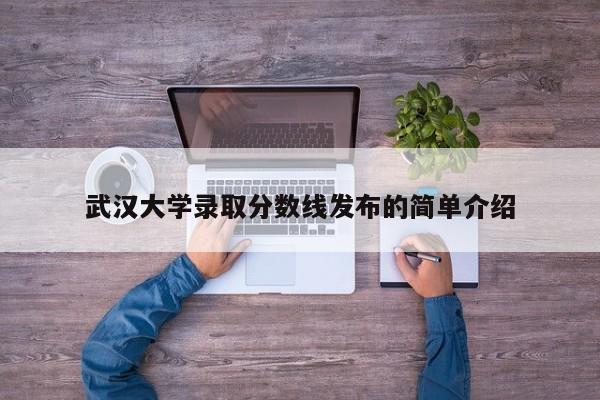 武汉大学录取分数线发布的简单介绍