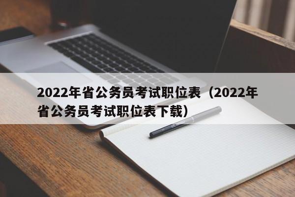 2022年省公务员考试职位表（2022年省公务员考试职位表下载）