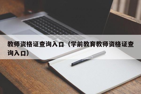 教师资格证查询入口（学前教育教师资格证查询入口）