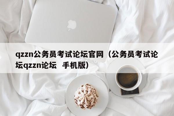 qzzn公务员考试论坛官网（公务员考试论坛qzzn论坛  手机版）