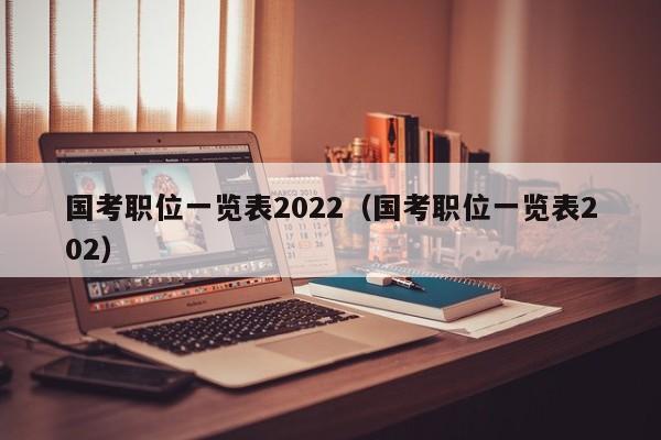 国考职位一览表2022（国考职位一览表202）