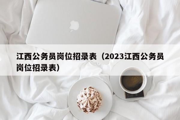 江西公务员岗位招录表（2023江西公务员岗位招录表）