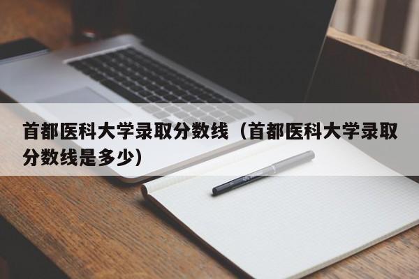 首都医科大学录取分数线（首都医科大学录取分数线是多少）