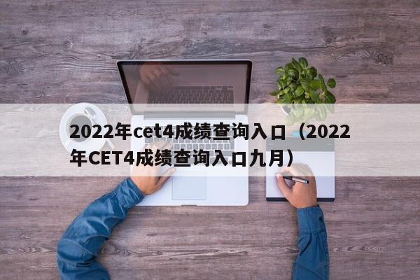 2022年cet4成绩查询入口（2022年CET4成绩查询入口九月）