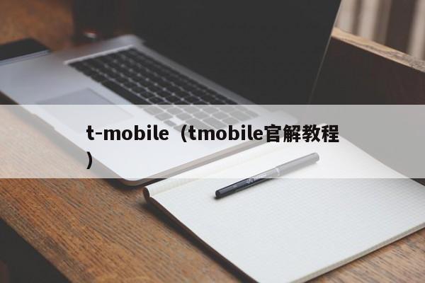 t-mobile（tmobile官解教程）