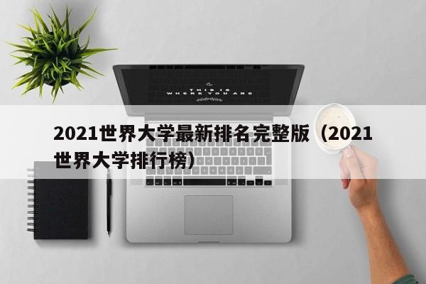 2021世界大学最新排名完整版（2021世界大学排行榜）