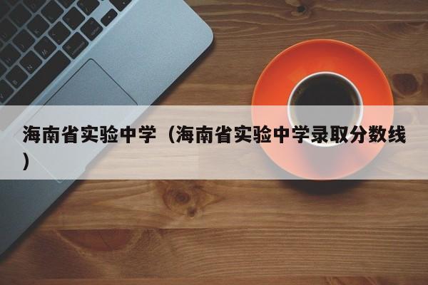 海南省实验中学（海南省实验中学录取分数线）