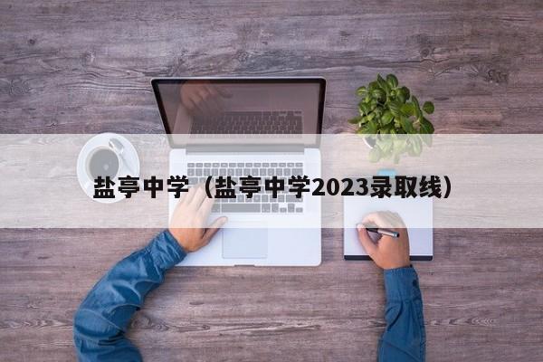 盐亭中学（盐亭中学2023录取线）